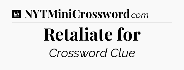 Retaliate for - LA Times Crossword