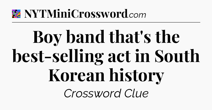 Boy band that's the best-selling act in South Korean history Crossword Clue