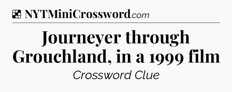 Solution: Journeyer through Grouchland, in a 1999 film - NYT Crossword