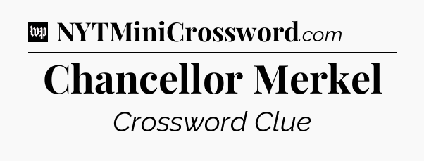 Chancellor Merkel Crossword Clue