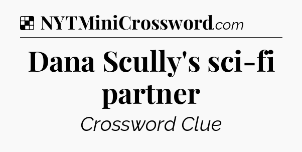 Solution: Dana Scully's sci-fi partner - NYT Crossword