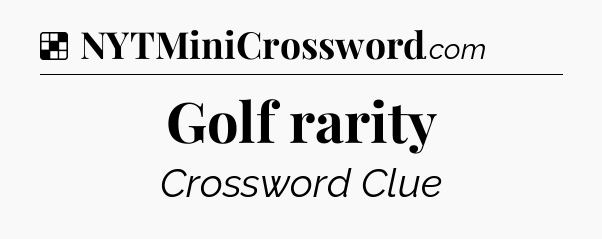 Solution: Golf rarity - NYT Crossword