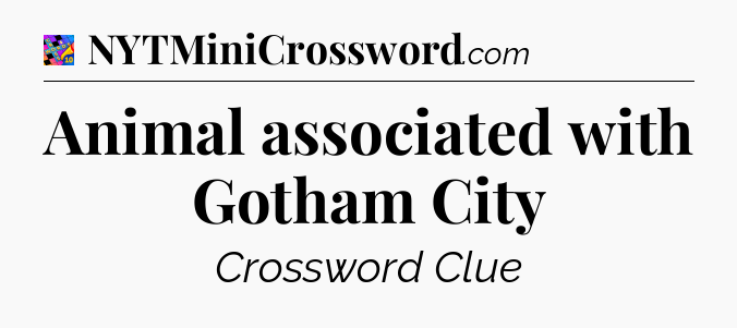 Animal associated with Gotham City Crossword Clue