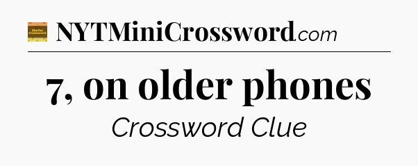 7, on older phones - Eugene Sheffer Crossword