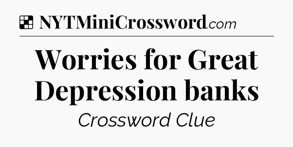 Solution: Worries for Great Depression banks - NYT Crossword