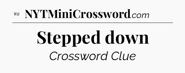 Stepped down - WSJ Crossword