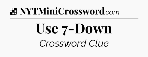 Solution: Use 7-Down - NYT Crossword