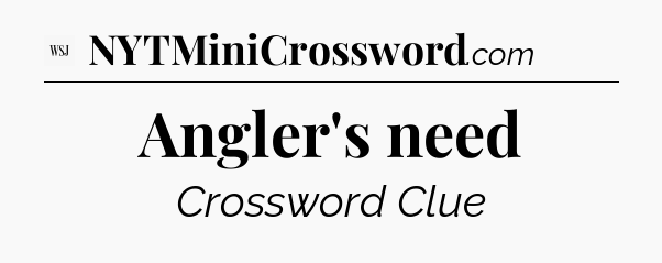 Angler's need - WSJ Crossword