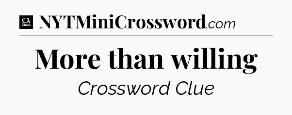 More than willing - LA Times Crossword
