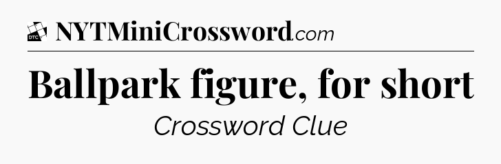 Ballpark figure, for short - Daily Themed Classic Crossword