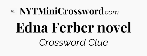 Edna Ferber novel - WSJ Crossword