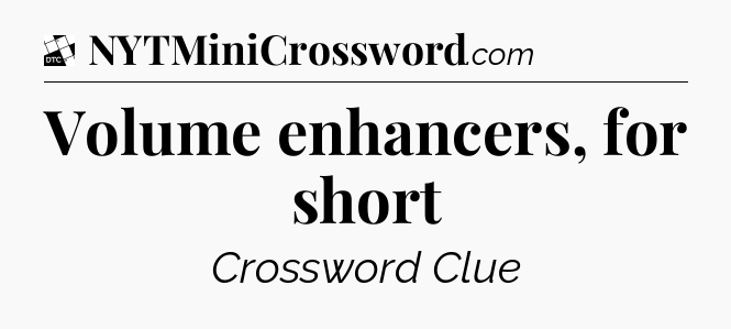 Volume enhancers, for short - Daily Themed Classic Crossword