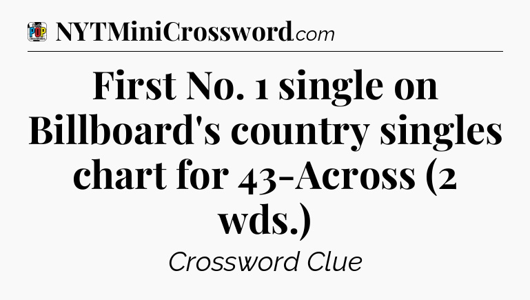 First No. 1 single on Billboard's country singles chart for 43-Across (2 wds.) Crossword Clue