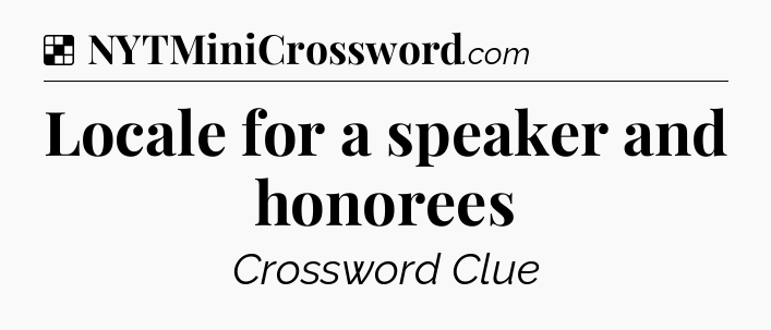 Solution: Locale for a speaker and honorees - NYT Crossword
