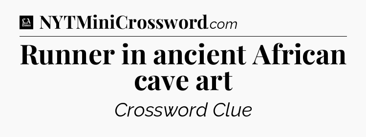 Runner in ancient African cave art - LA Times Crossword