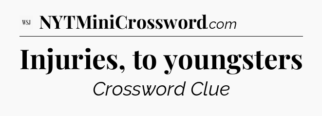 Injuries, to youngsters - WSJ Crossword