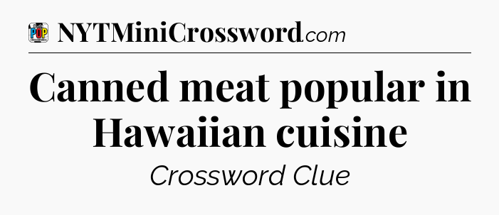 Canned meat popular in Hawaiian cuisine Crossword Clue