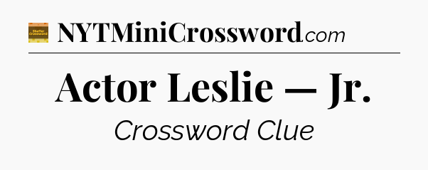 Actor Leslie — Jr - Eugene Sheffer Crossword