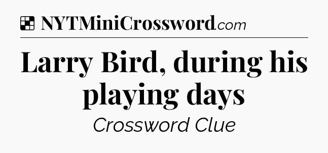 Solution: Larry Bird, during his playing days - NYT Crossword
