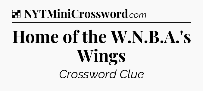 Solution: Home of the W.N.B.A.'s Wings - NYT Crossword