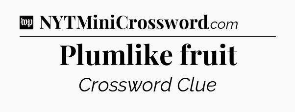 Plumlike fruit Crossword Clue