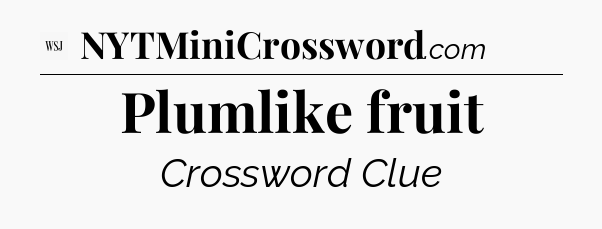 Plumlike fruit - WSJ Crossword