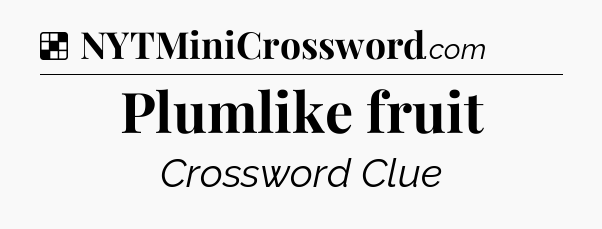 Solution: Plumlike fruit - NYT Crossword
