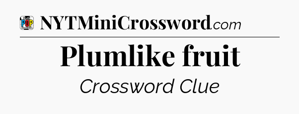 Plumlike fruit Crossword Clue