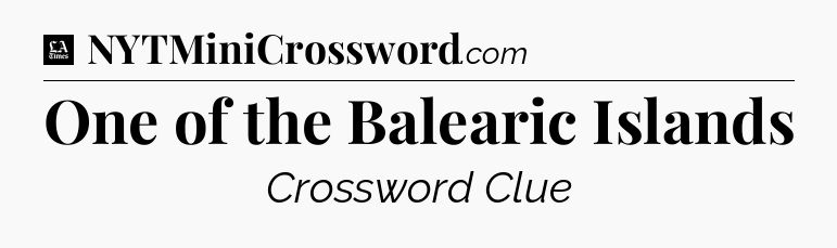 One of the Balearic Islands - LA Times Crossword