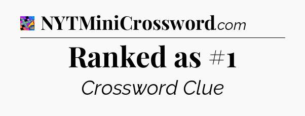 Ranked as #1 Crossword Clue
