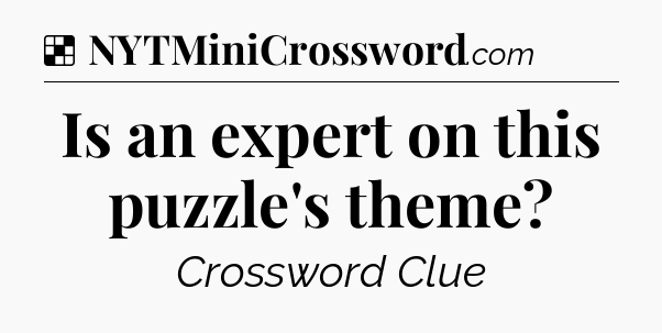 Solution: Is an expert on this puzzle's theme - NYT Crossword