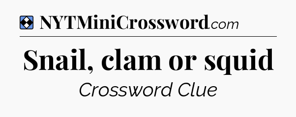 Solution: Snail, clam or squid - NYT Mini Crossword