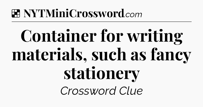 Solution: Container for writing materials, such as fancy stationery - NYT Crossword