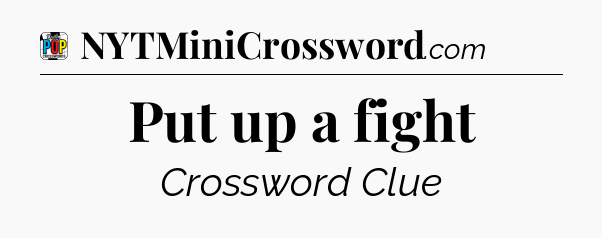 Put up a fight Crossword Clue