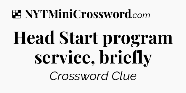 Solution: Head Start program service, briefly - NYT Crossword