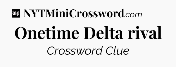 Onetime Delta rival Crossword Clue
