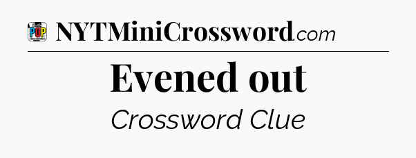 Evened out Crossword Clue