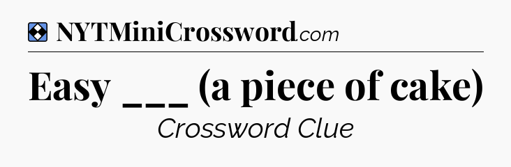 Solution: Easy ___ (a piece of cake) - NYT Mini Crossword