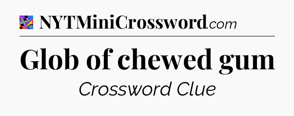 Glob of chewed gum Crossword Clue