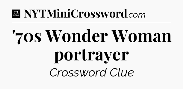 '70s Wonder Woman portrayer - LA Times Crossword