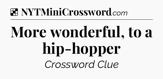 Solution: More wonderful, to a hip-hopper - NYT Crossword