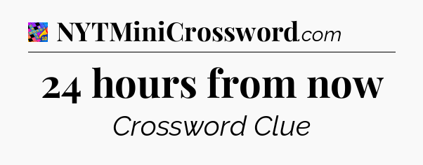 24 hours from now Crossword Clue