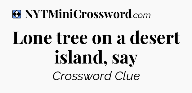 Solution: Lone tree on a desert island, say - NYT Mini Crossword