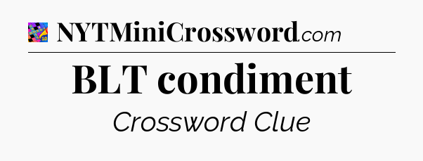 BLT condiment Crossword Clue