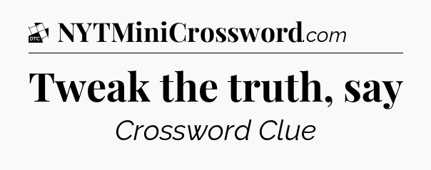 Tweak the truth, say - Daily Themed Classic Crossword