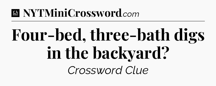 Four-bed, three-bath digs in the backyard - LA Times Crossword