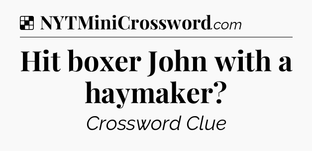 Solution: Hit boxer John with a haymaker - NYT Crossword