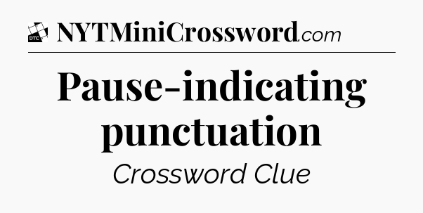 Pause-indicating punctuation - Daily Themed Classic Crossword