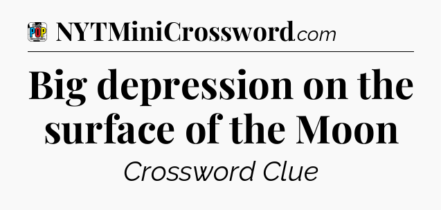 Big depression on the surface of the Moon Crossword Clue