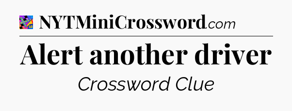 Alert another driver Crossword Clue